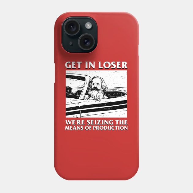 Karl Marx Get In Loser - We're Seizing The Means Of Production Phone Case by dumbshirts