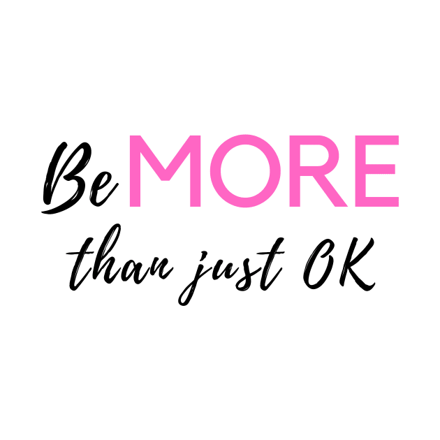 Be MORE than just OK by WhitC23Designs