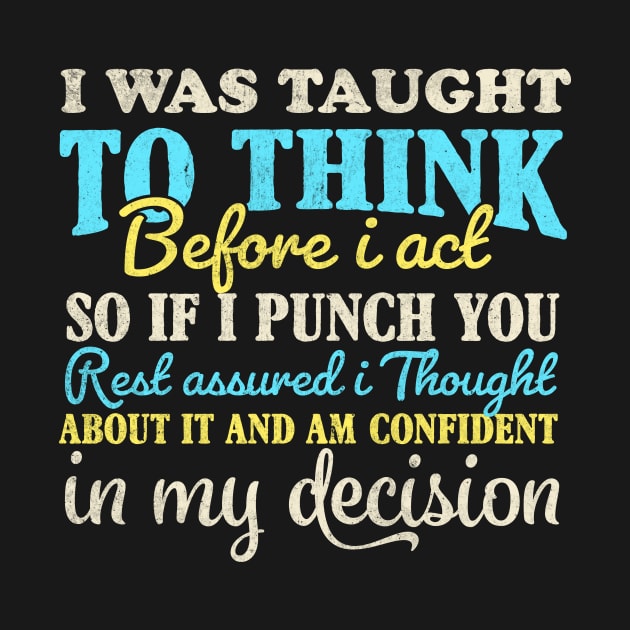 I Was Taught To Think Before I Act so if i punch you by TheDesignDepot