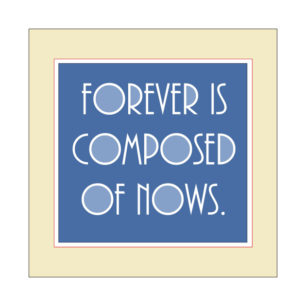 Forever is composed of nows. A quote by emily Dickinson by philipinct