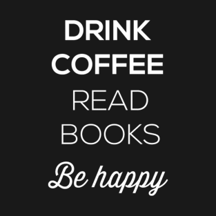 Drink Coffee Read Books be Happy! T-Shirt