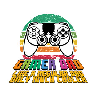 Gamer Dad, Like A Regular Dad, Only Much Cooler - Funny Video Gaming Gift For Cool Dad T-Shirt