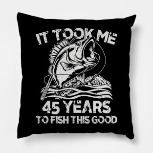 It Took Me 45 Years To Fish 45th Birthday Gift Pillow