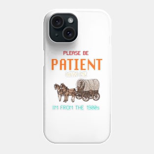 Please Be Patient with Me I'm from the 1900s Phone Case