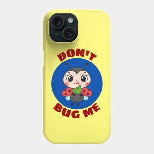 Don't Bug Me | Bug Pun Phone Case