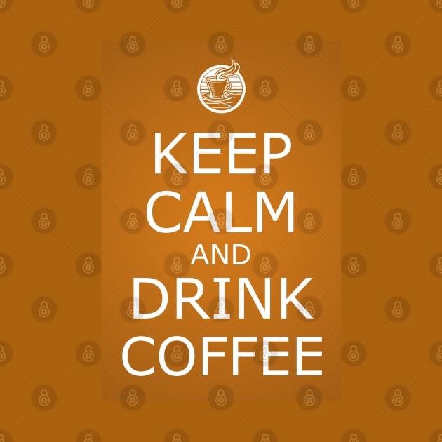 KEEP CALM AND DRINK COFFEE by CreativePhil