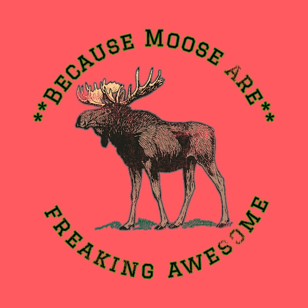 Because Moose are Freaking Awesome, Funny Moose Saying, Moose lover, Gift Idea, I Love by joannejgg