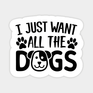 I Just Want All The Dogs Magnet