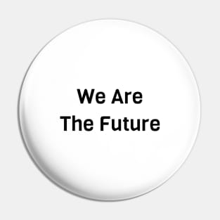 We Are The Future Pin