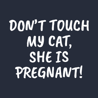 Don't Touch My Cat, She Is Pregnant! T-Shirt