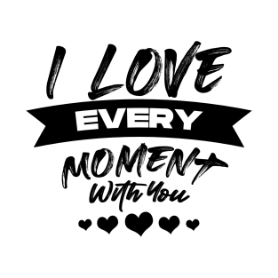 I love every moment with you (black) T-Shirt