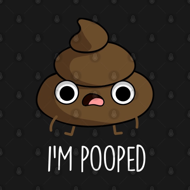 I'm Pooped Funny Poop Pun by punnybone