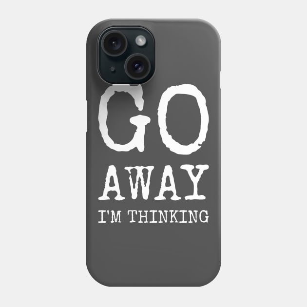 Go Away I'm Thinking Funny Grumpy Phone Case by BugMomi