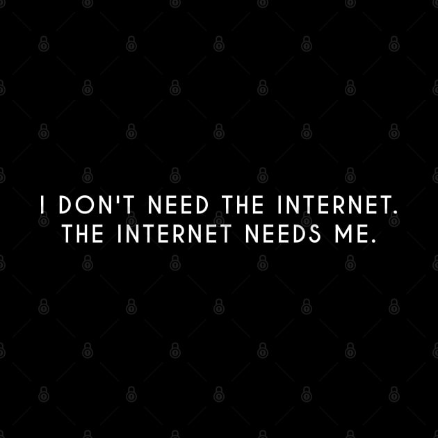 I don't need the internet. The internet needs me by MoviesAndOthers