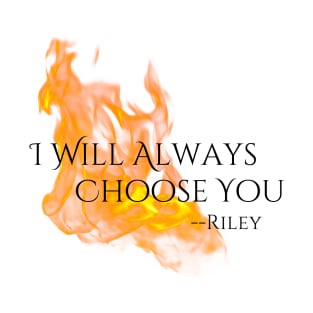 "Choose You" --Riley Quote, Fire & Brimstone Scrolls T-Shirt