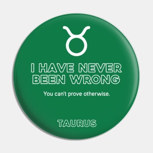 Taurus Zodiac I have never been wrong Pin