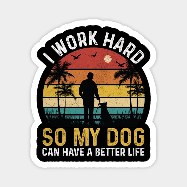 I work hard so my dog can have a better life Magnet by The WYLD Tribe