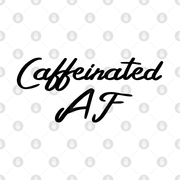 Caffeinated AF, Funny Coffee Drinker Slogan - Black Text by bpcreate