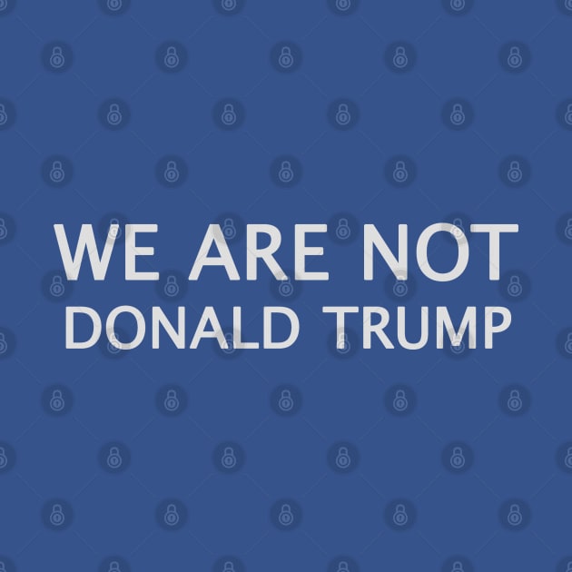 We Are Not Donald Trump by MotoGirl