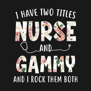 I Have Two Titles Nurse and Gammy Floral Mothers Day T-Shirt