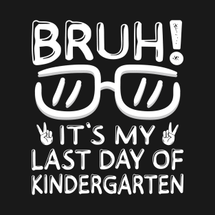 Bruh It's My Last Day Of Kindergarten School Out For Summer T-Shirt