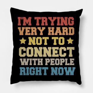 I'm Trying Very Hard Not To Connect With People Right Now Pillow