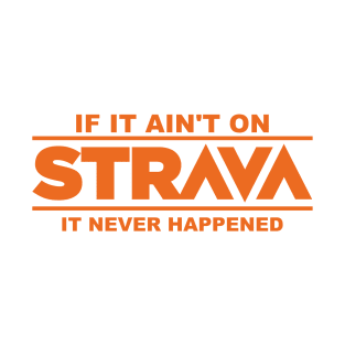 if it ain't on strava it never happened T-Shirt