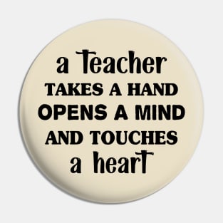 A teacher takes a hand opens a mind and touches a heart Pin