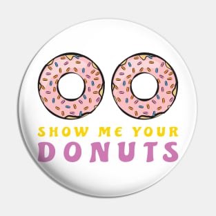 Show Me Your Donuts Pin