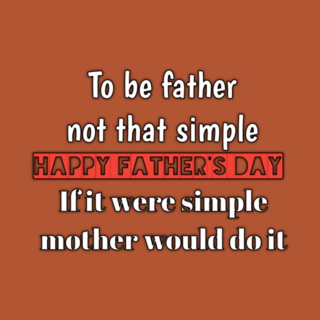 To be father not that simple, if it were simple, mother would do it, happy father's day by Ehabezzat