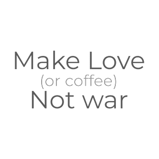 Make Love (or coffee) Not war T-Shirt