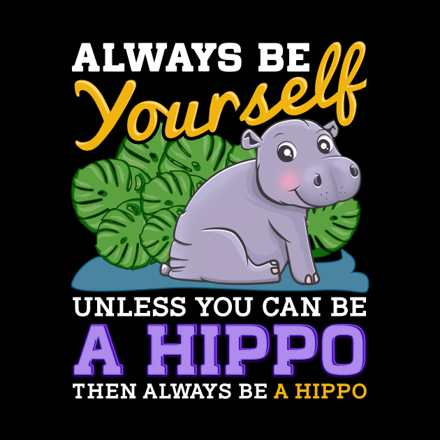 Cute Always Be Yourself Unless You Can Be a Hippo by theperfectpresents