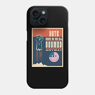 Vote: Because We're All Doomed Anyway! Phone Case