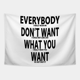 Sarcastic Saying - Everybody Dont Want What You Want Tapestry