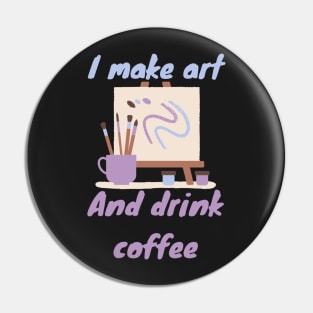 I make art and drink coffee - Artist Pin