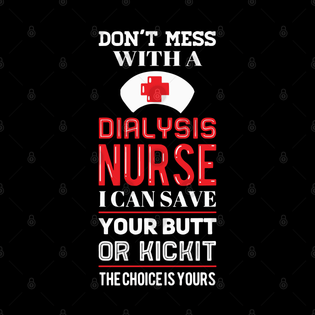 Dont Mess With A Dialysis Nurse I Can Save Your Butt Or Kick by seiuwe