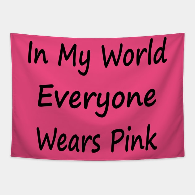 In My World Everyone Wears Pink Tapestry by EclecticWarrior101