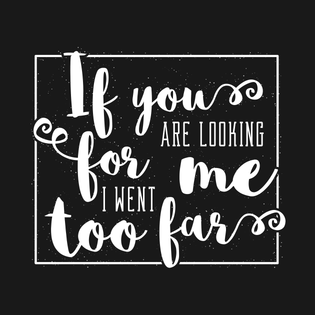 If you are looking for me - I went too far funny saying by emmjott