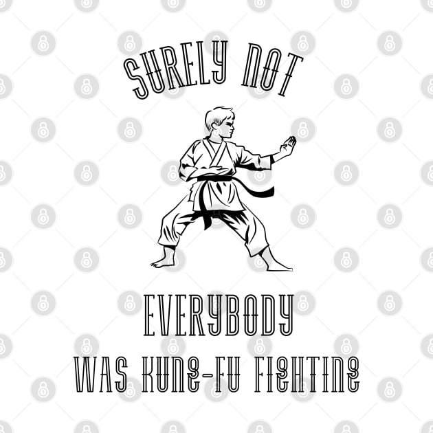 Surely Not EVERYBODY Was Kung-Fu Fighting (Black) by Locksis Designs 