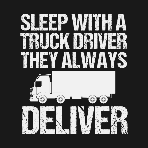 Sleep with a truck driver they always deliver Funny driver Gift by First look
