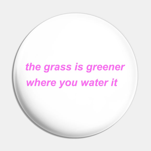 "the grass is greener where you water it" ♡ Y2K slogan Pin by miseryindx 