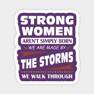 Strong women aren't simply born we are made by the storms we walk through Magnet