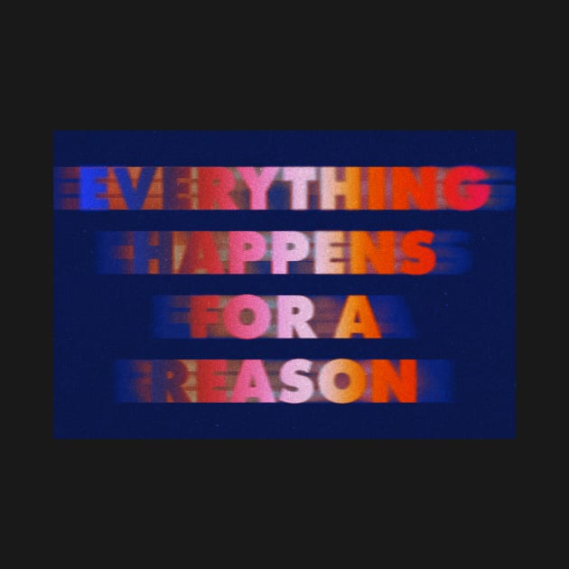 Everything Happens For A Reason by TRNCreative