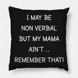 i may be non verbal but my mama ain't remember that Pillow