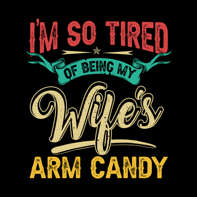 Funny I'm So Tired of Being My Wife's Arm Candy Gift for Men for Husband from Wife Fathers Day by paynegabriel