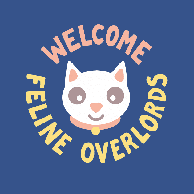 Welcome Feline Overlords by MJ