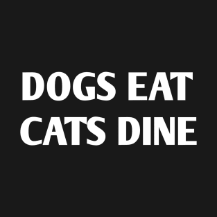 Dogs eat Cats dine T-Shirt