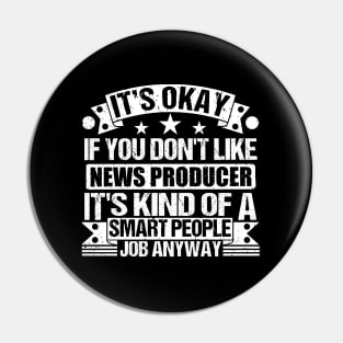 News Producer lover It's Okay If You Don't Like News Producer It's Kind Of A Smart People job Anyway Pin