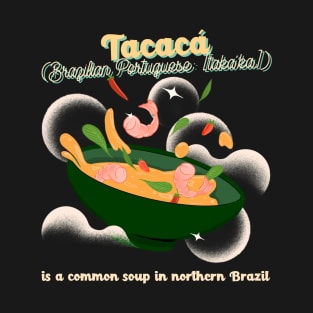 Tacaca Brazillan Portuguese Takaka Is A Common Soup In Northern Brazil Design T-Shirt