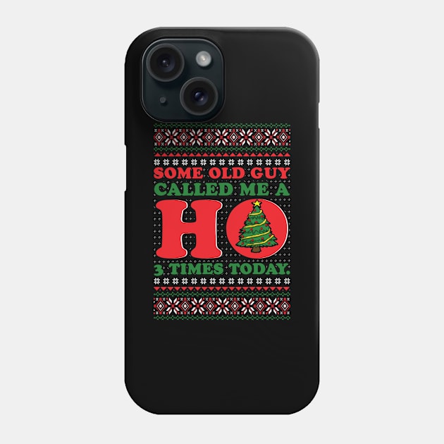 Some Old Guy Called Me A Ho 3 Times Ugly Christmas Phone Case by funkyteesfunny